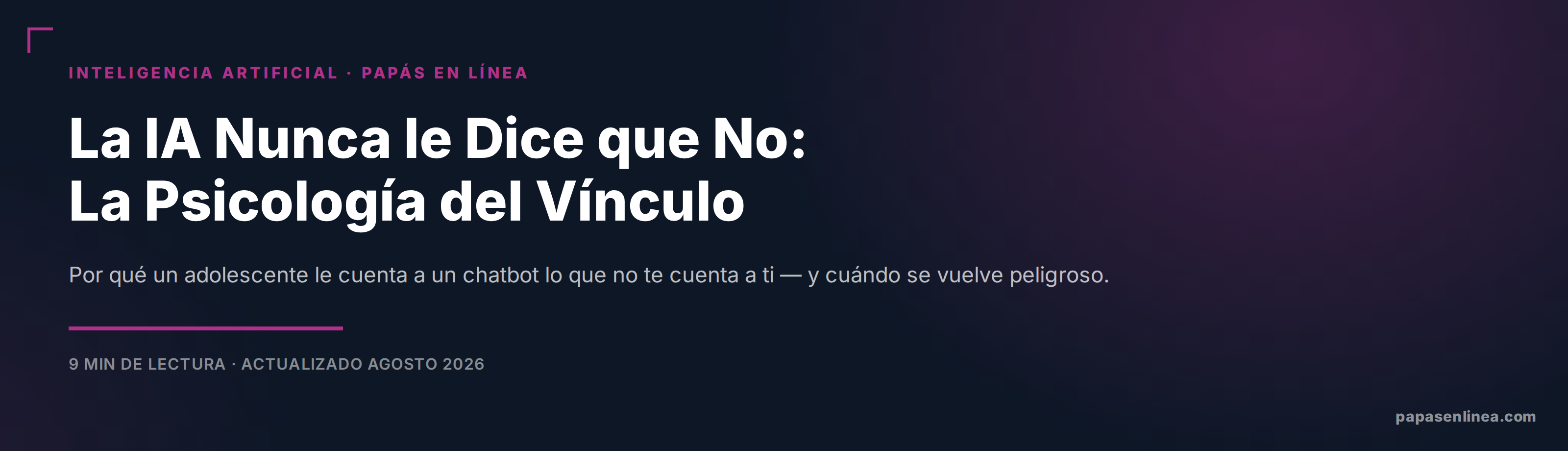 La IA Nunca le Dice que No: La Psicología Detrás del Vínculo — Papás en Línea
