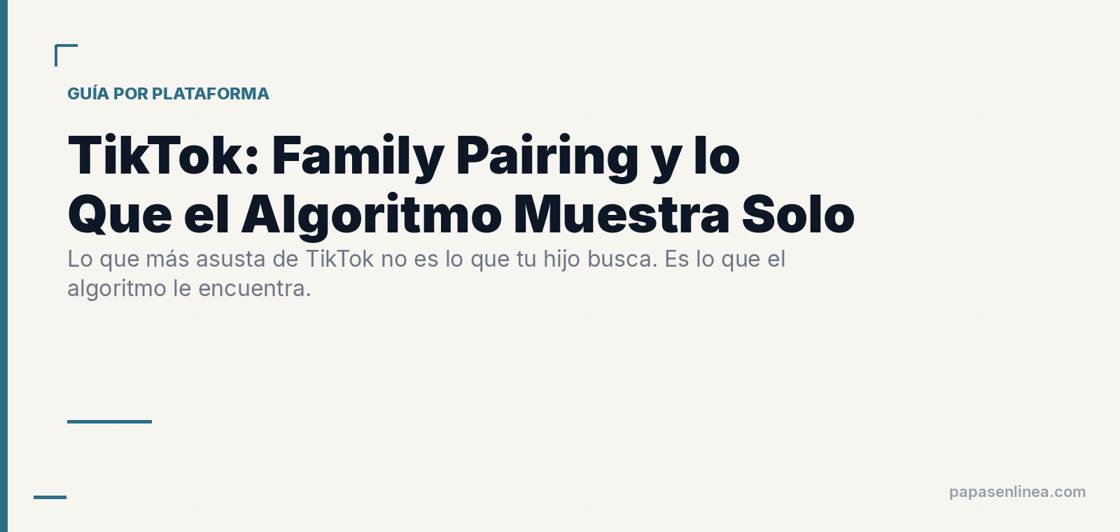 TikTok: Family Pairing y lo Que el Algoritmo Le Muestra Cuando Nadie Busca Nada